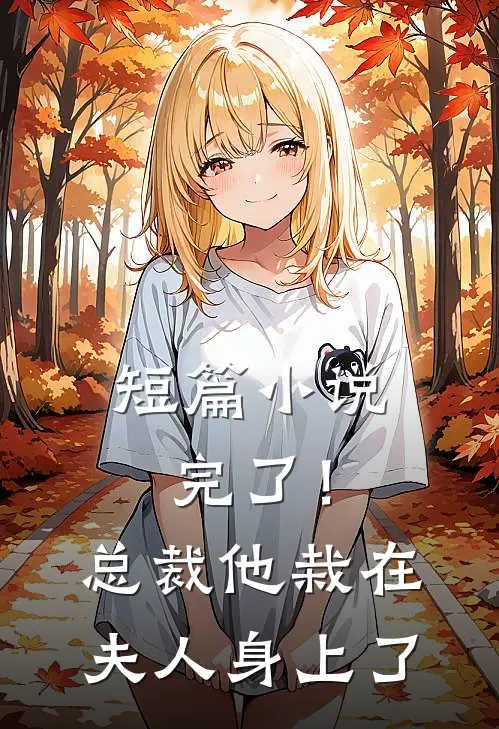 短篇小说完了！总裁他栽在夫人身上了