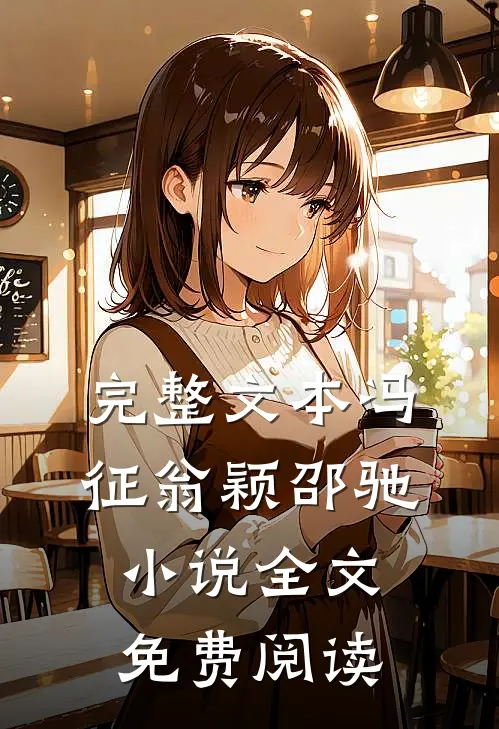 完整文本冯征翁颖邵驰小说全文免费阅读