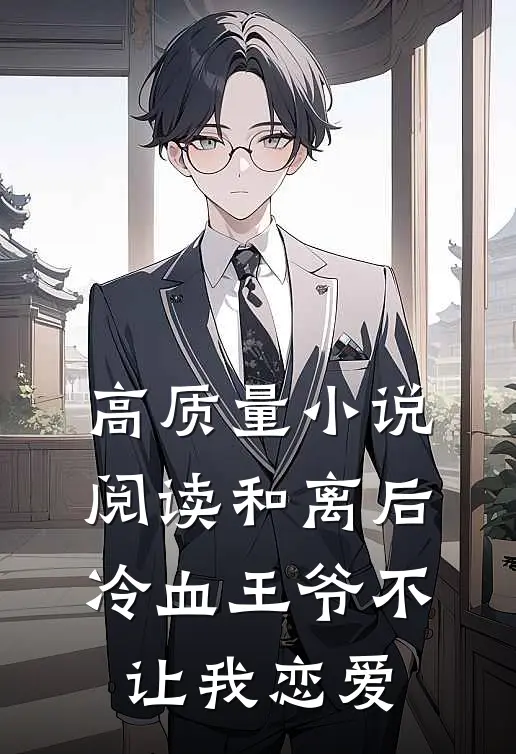 高质量小说阅读和离后，冷血王爷不让我恋爱