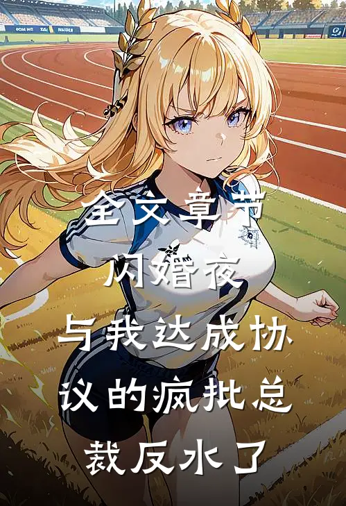 全文章节闪婚夜，与我达成协议的疯批总裁反水了