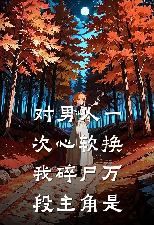 对男人一次心软换我碎尸万段主角是