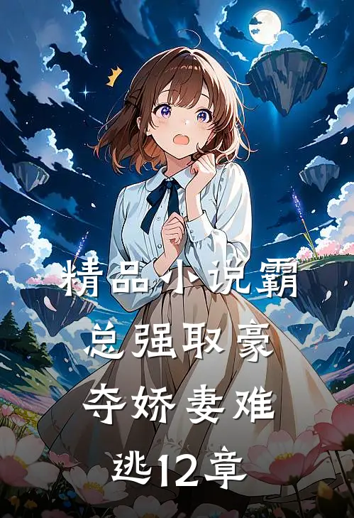 精品小说霸总强取豪夺娇妻难逃12章