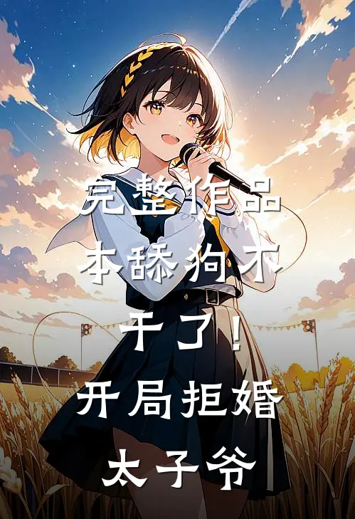 完整作品本舔狗不干了！开局拒婚太子爷