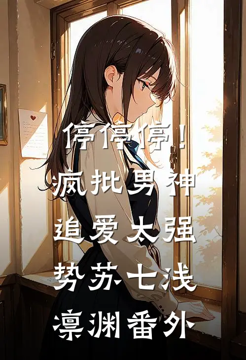 停停停！疯批男神追爱太强势苏七浅凛渊番外