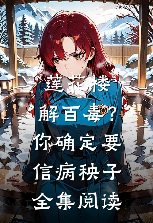 莲花楼：解百毒？你确定要信病秧子全集阅读