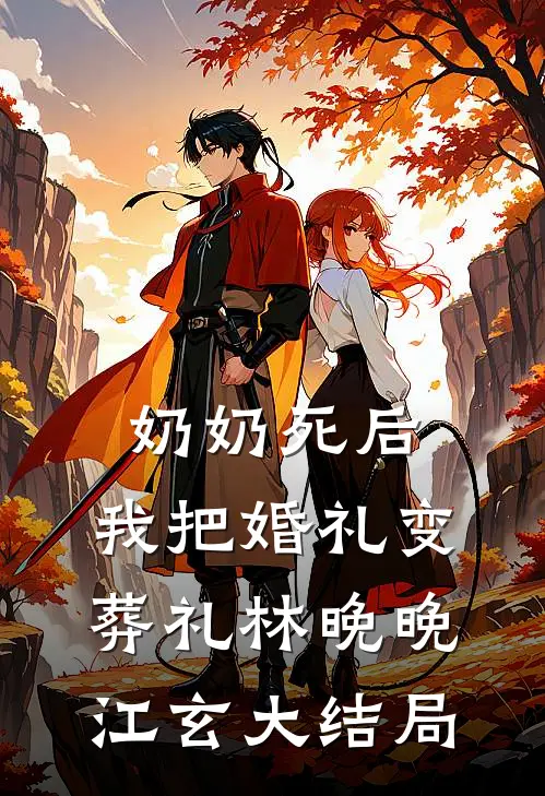 奶奶死后，我把婚礼变葬礼林晚晚江玄大结局