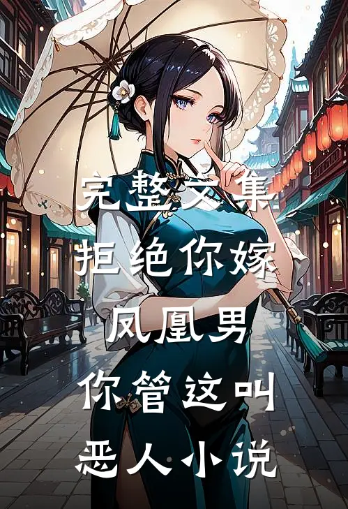 完整文集拒绝你嫁凤凰男,你管这叫恶人小说