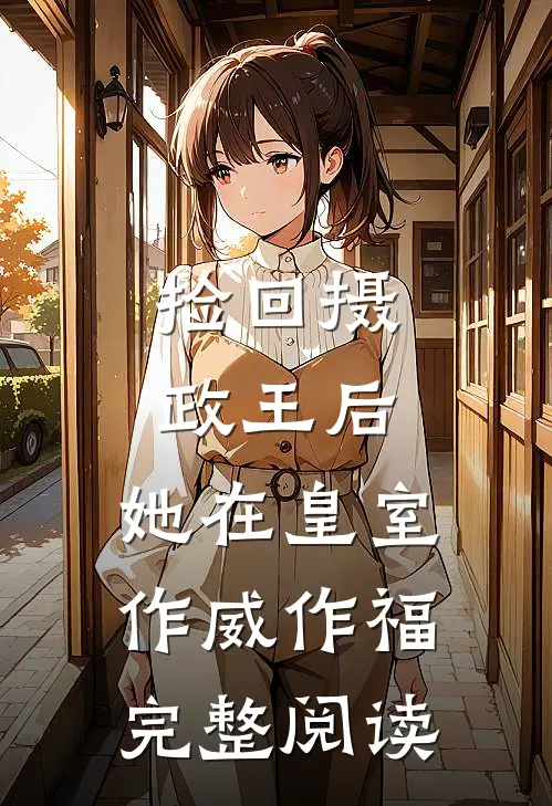 捡回摄政王后，她在皇室作威作福完整阅读