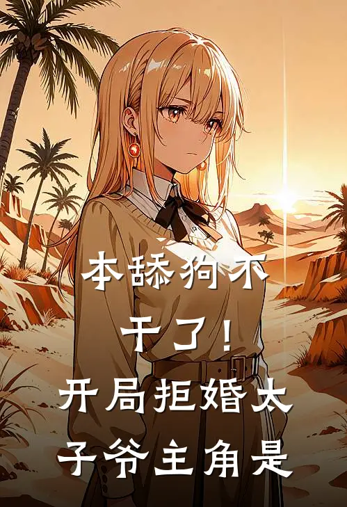本舔狗不干了！开局拒婚太子爷主角是