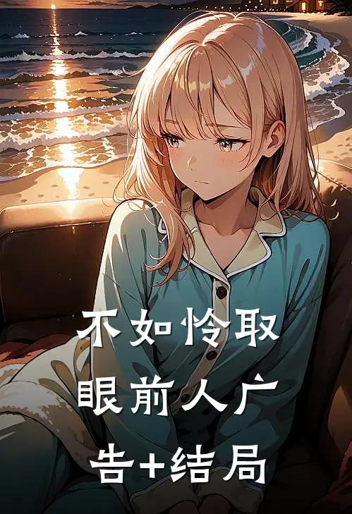 不如怜取眼前人广告+结局