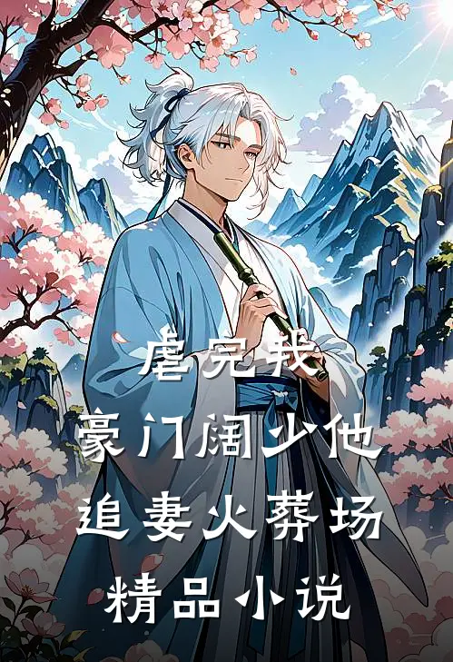 虐完我，豪门阔少他追妻火葬场精品小说