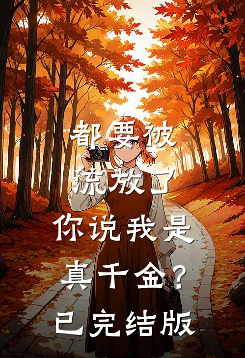 都要被流放了，你说我是真千金？已完结版