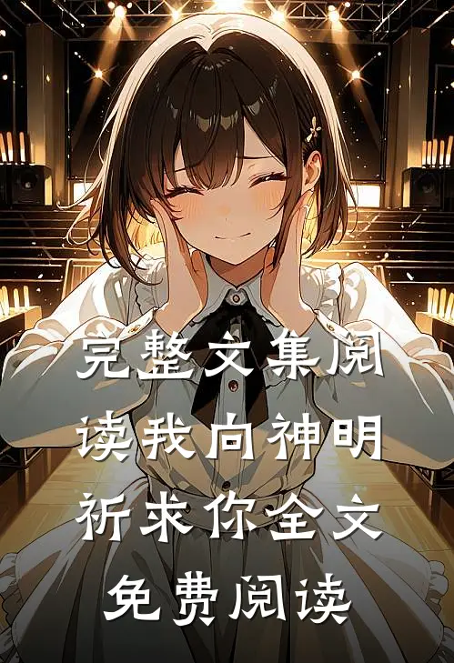完整文集阅读我向神明祈求你全文免费阅读