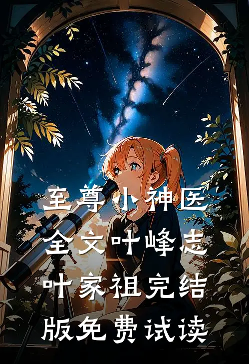 至尊小神医全文叶峰志叶家祖完结版免费试读