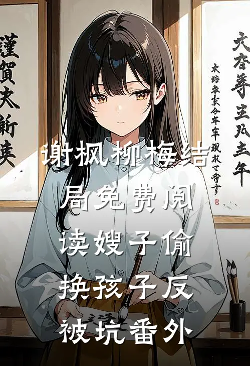 谢枫柳梅结局免费阅读嫂子偷换孩子反被坑番外