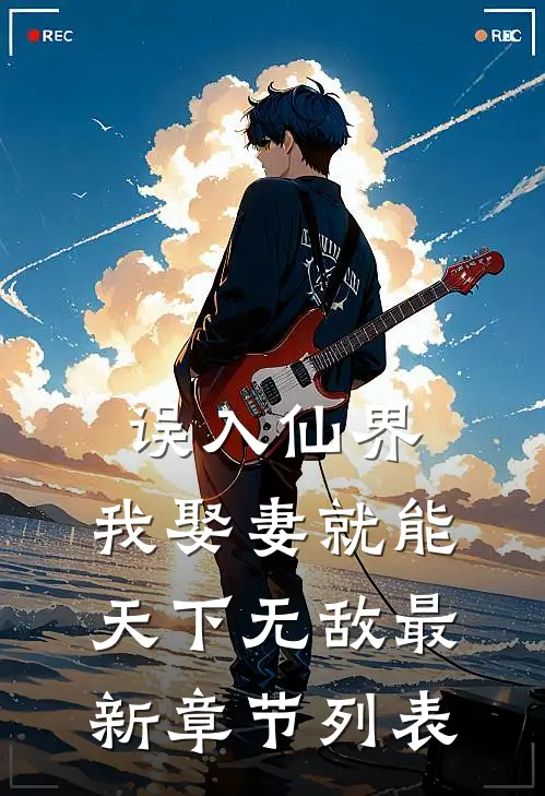 误入仙界，我娶妻就能天下无敌最新章节列表