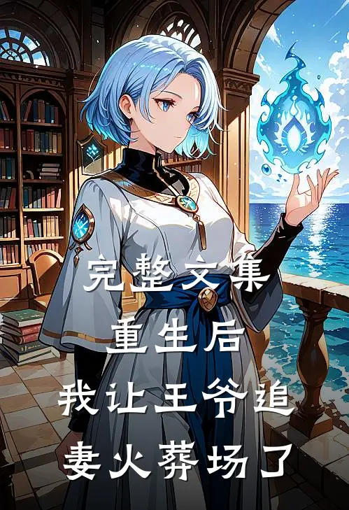完整文集重生后，我让王爷追妻火葬场了