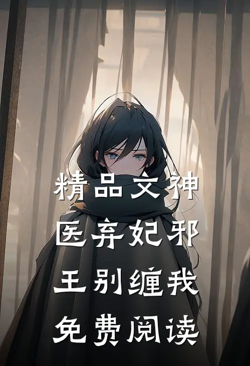 精品文神医弃妃邪王别缠我免费阅读