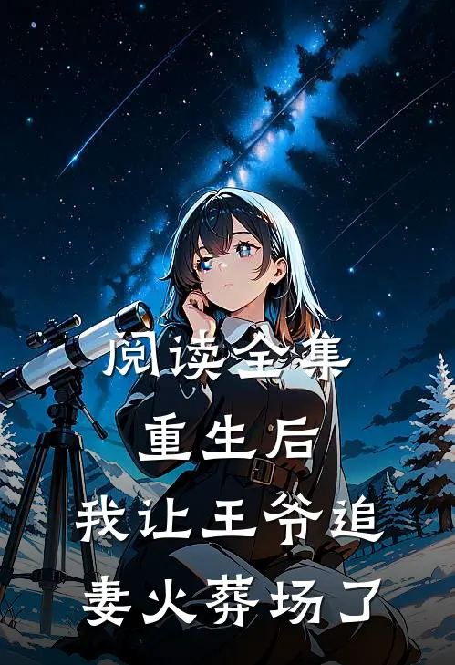 阅读全集重生后，我让王爷追妻火葬场了