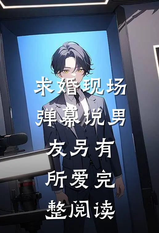 求婚现场，弹幕说男友另有所爱完整阅读