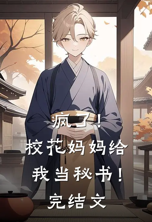 疯了！校花妈妈给我当秘书！完结文