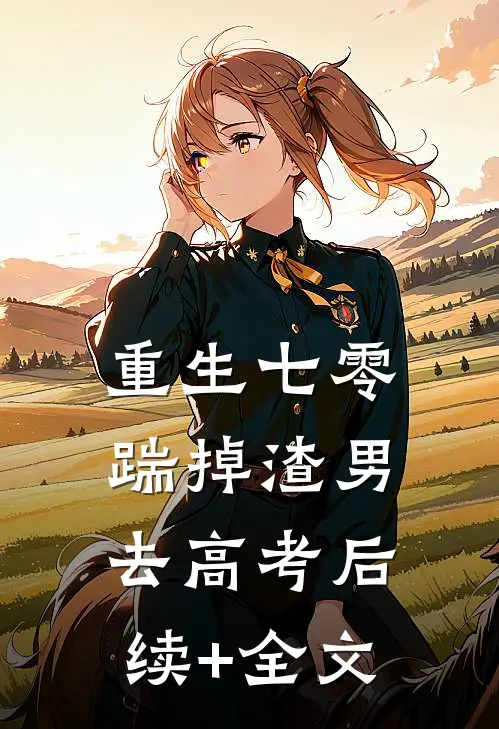 重生七零：踹掉渣男去高考后续+全文