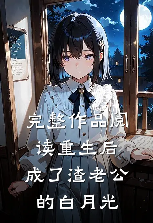 完整作品阅读重生后，成了渣老公的白月光