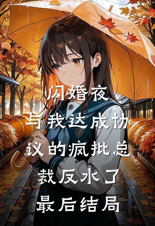闪婚夜，与我达成协议的疯批总裁反水了最后结局