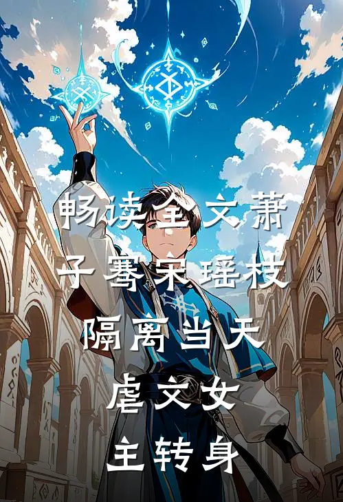 畅读全文萧子骞宋瑶枝隔离当天,虐文女主转身