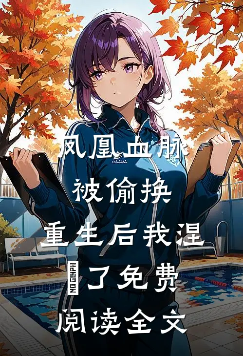 凤凰血脉被偷换，重生后我涅槃了免费阅读全文