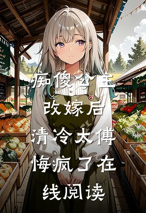 痴傻公主改嫁后，清冷太傅悔疯了在线阅读