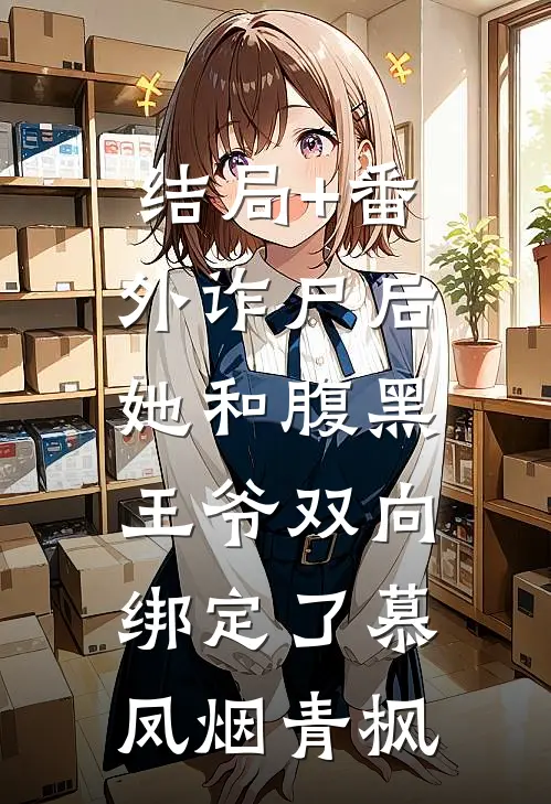 结局+番外诈尸后，她和腹黑王爷双向绑定了慕凤烟青枫
