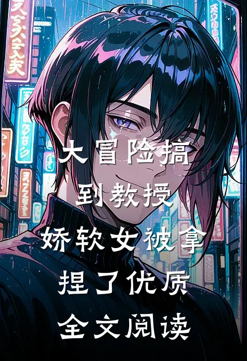 大冒险搞到教授，娇软女被拿捏了优质全文阅读