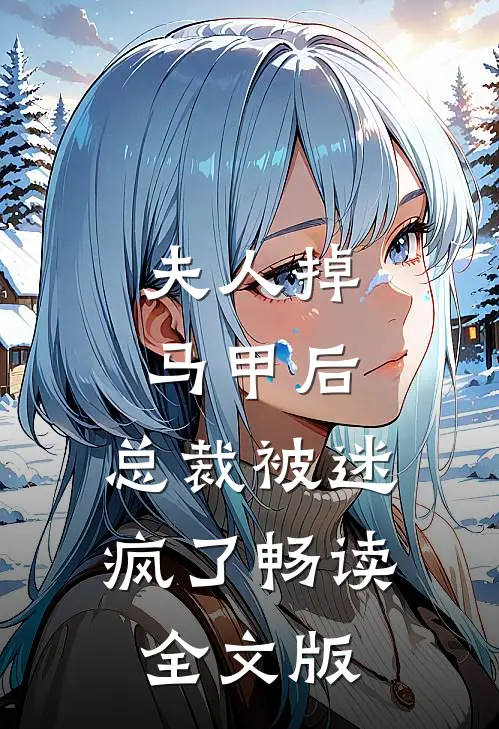 夫人掉马甲后，总裁被迷疯了畅读全文版