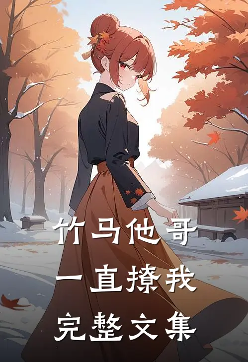 竹马他哥一直撩我完整文集