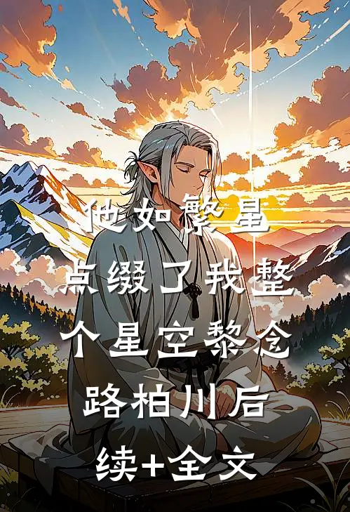 他如繁星，点缀了我整个星空黎念路柏川后续+全文