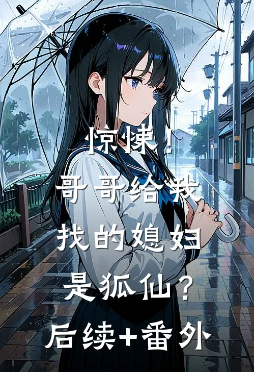 惊悚！哥哥给我找的媳妇是狐仙？后续+番外