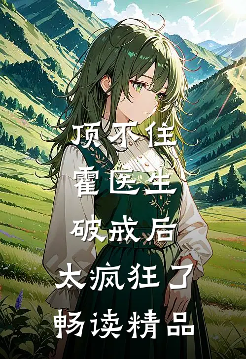 顶不住，霍医生破戒后，太疯狂了畅读精品