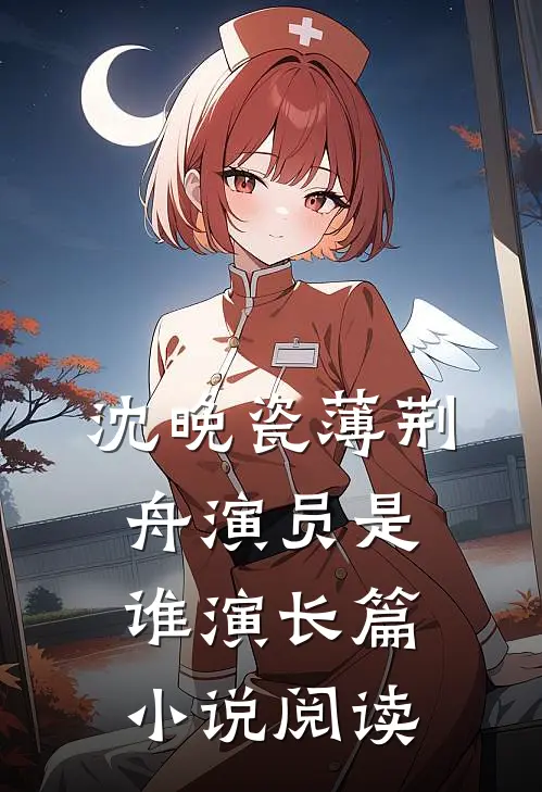 沈晚瓷薄荆舟演员是谁演长篇小说阅读