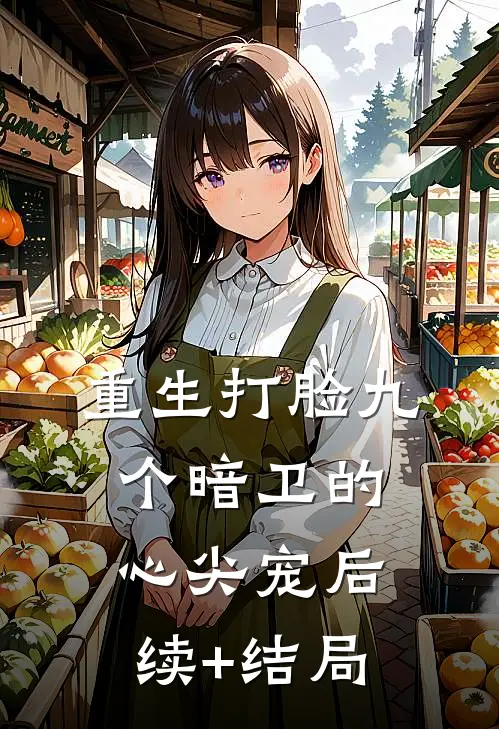 重生打脸九个暗卫的心尖宠后续+结局