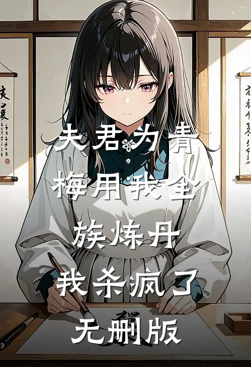 夫君为青梅用我全族炼丹，我杀疯了。无删版
