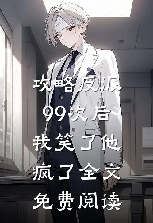 攻略反派99次后，我笑了他疯了全文免费阅读