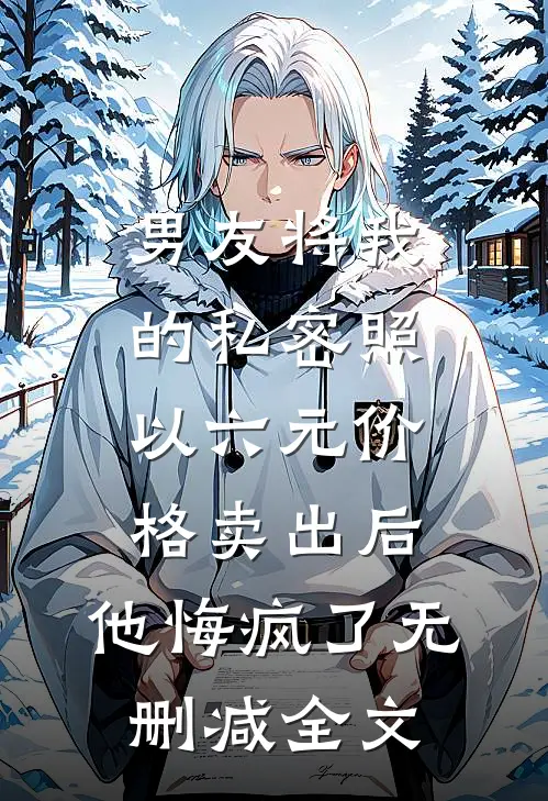 男友将我的私密照以六元价格卖出后，他悔疯了无删减全文