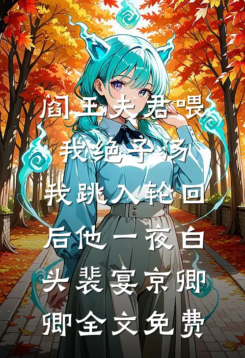 阎王夫君喂我绝子汤，我跳入轮回后他一夜白头裴宴京卿卿全文免费