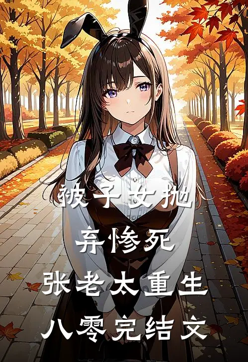 被子女抛弃惨死，张老太重生八零完结文