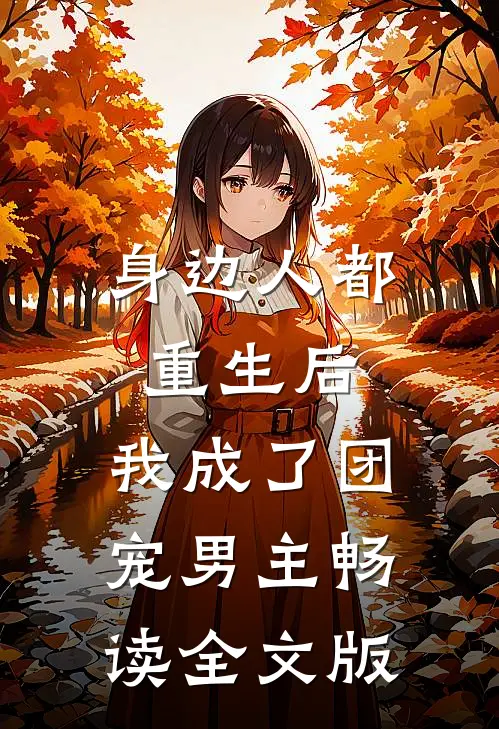 身边人都重生后，我成了团宠男主畅读全文版