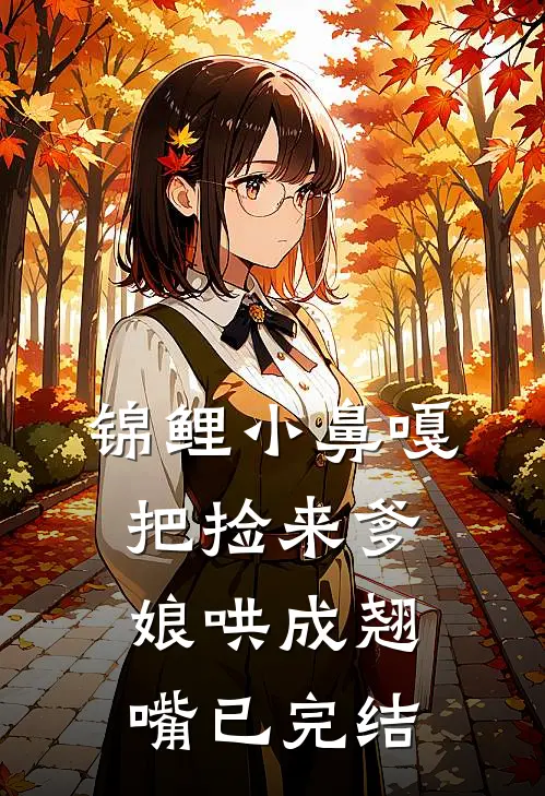 锦鲤小鼻嘎，把捡来爹娘哄成翘嘴已完结