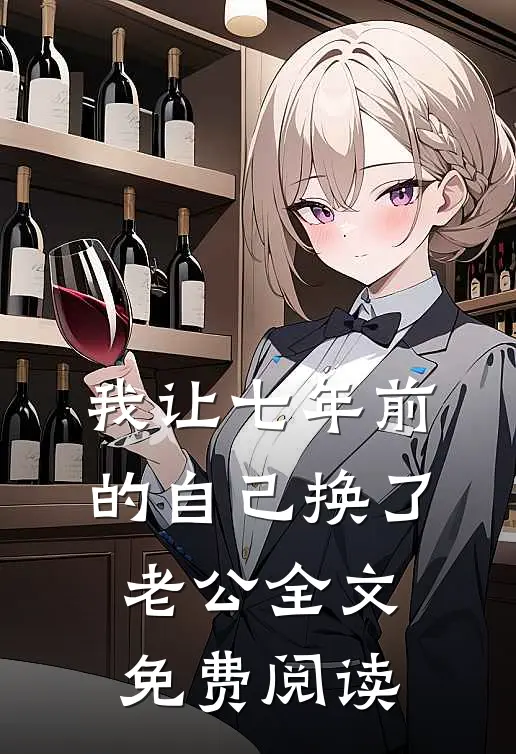 我让七年前的自己换了老公全文免费阅读