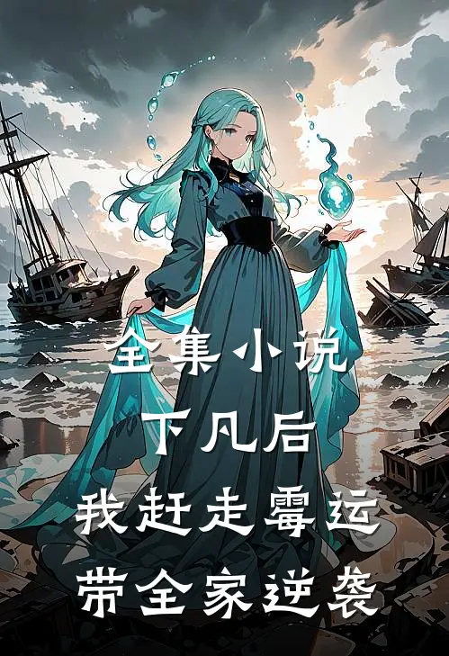 全集小说下凡后，我赶走霉运带全家逆袭