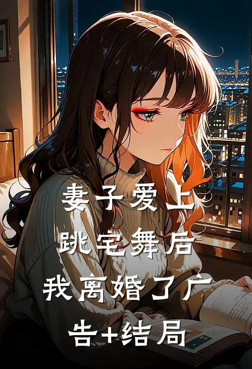 妻子爱上跳宅舞后，我离婚了广告+结局
